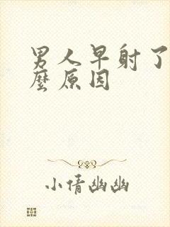 男人早射了是什么原因