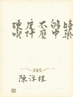 硬度不够时间短吃什么中药调理