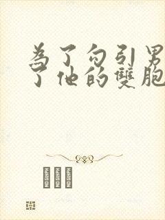 为了勾引男神睡了他的双胞胎弟弟