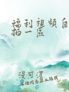 福利视频自拍偷拍一区