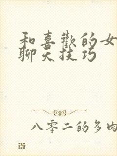 和喜欢的女孩子聊天技巧
