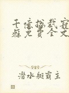 千亿总裁宠妻成瘾免费全文下载