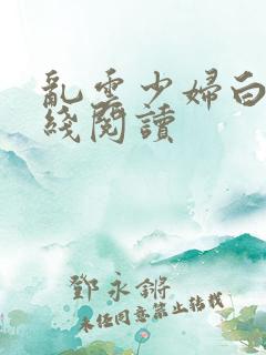 乱云少妇白洁在线阅读