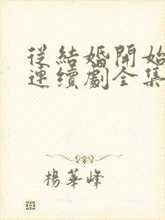 从结婚开始恋爱连续剧全集免费观看