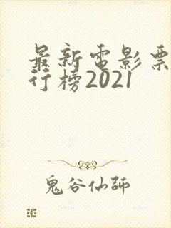 最新电影票房排行榜2021