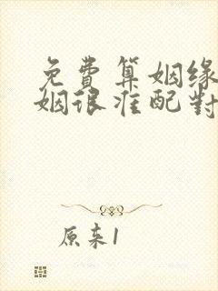 免费算姻缘 婚姻很准配对