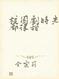 校园剧时光与你都很甜