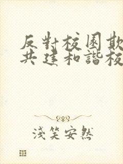 反对校园欺凌,共建和谐校园心得体会
