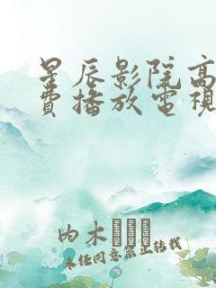 星辰影院高清免费播放电视剧大全