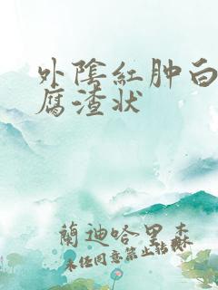 外阴红肿白带豆腐渣状