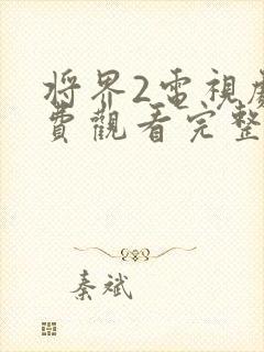 将界2电视剧免费观看完整版高清