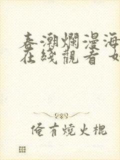 春潮烂漫海棠红在线观看 如如影视