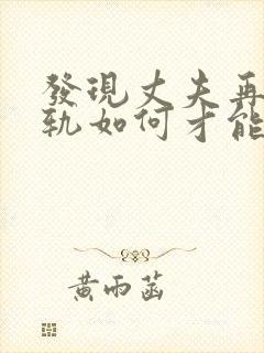 发现丈夫再次出轨如何才能挽回