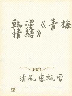 韩漫《青梅竹马情结》