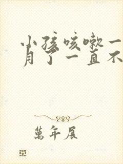 小孩咳嗽一个多月了一直不好怎么办