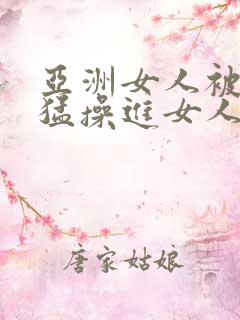 亚洲女人被黑人猛操进女人