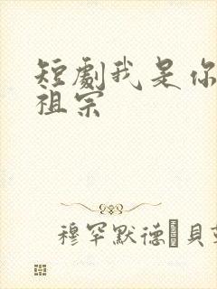 短剧我是你家老祖宗