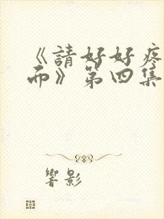 《请好好疼爱里面》第四集免费观看