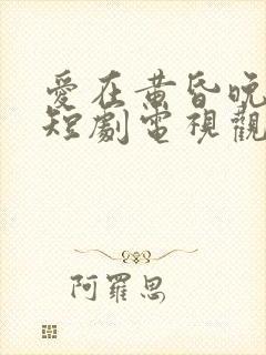 爱在黄昏晚风时短剧电视观看