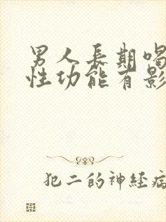 男人长期喝酒对性功能有影响吗