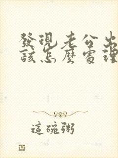 发现老公出轨我该怎么处理