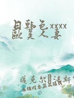 日韩色xxxx欧美人妻