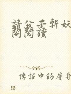 请公子斩妖笔趣阁阅读