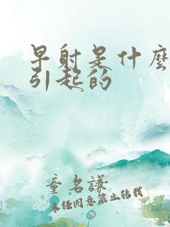 早射是什么病因引起的