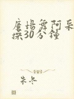 广场舞阿采健身操30分钟