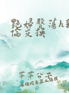 艳妇臀荡h乳欲伦交换