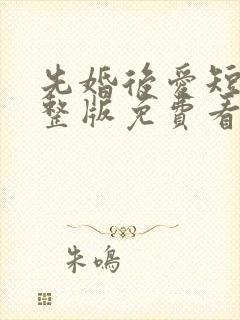 先婚后爱短剧完整版免费看
