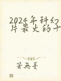 2024年科幻片最火的十部