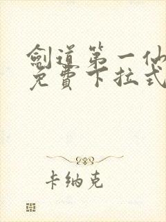 剑道第一仙漫画免费下拉式六漫画
