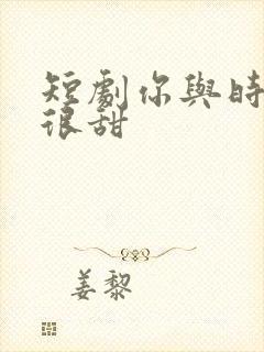 短剧你与时光都很甜