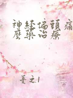 神经偏头痛用什么药治疗