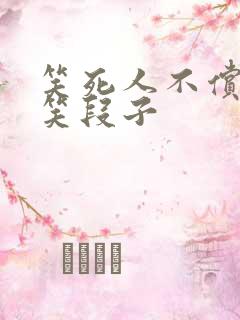 笑死人不偿命搞笑段子