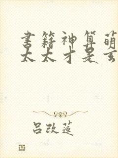 书籍神算萌妻傅太太才是玄学真大佬