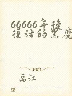 66666年后复活的黑魔法师免费漫画下拉式
