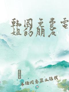 韩国免费电影姐姐的朋友