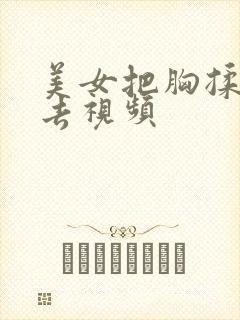 美女把胸揉来揉去视频