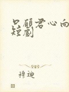 只愿君心向我心短剧