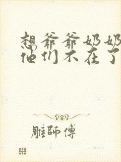 想爷爷奶奶但是他们不在了