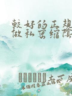 较好的正规医院做私密缩阴术