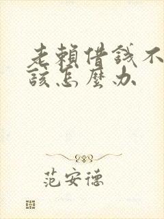 老赖借钱不还我该怎么办