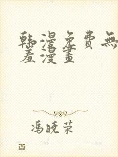 韩漫免费无羞遮羞漫画