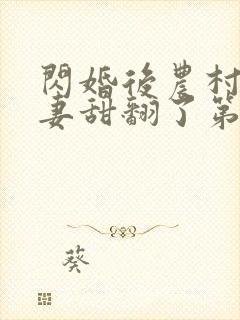 闪婚后农村的娇妻甜翻了第九集