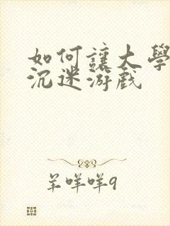 如何让大学生不沉迷游戏