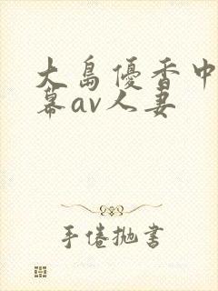 大岛优香中文字幕av人妻