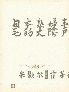日本熟妇丰满多毛的大阴户
