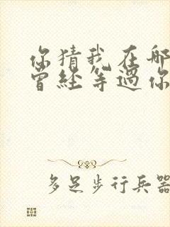 你猜我在哪儿我曾经等过你是什么歌